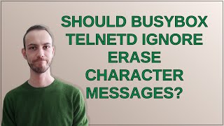 Unix: Should Busybox telnetd ignore erase character messages?