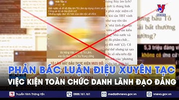 Phản bác luận điệu xuyên tạc việc kiện toàn chức danh lãnh đạo Đảng - Nhận diện - VNews