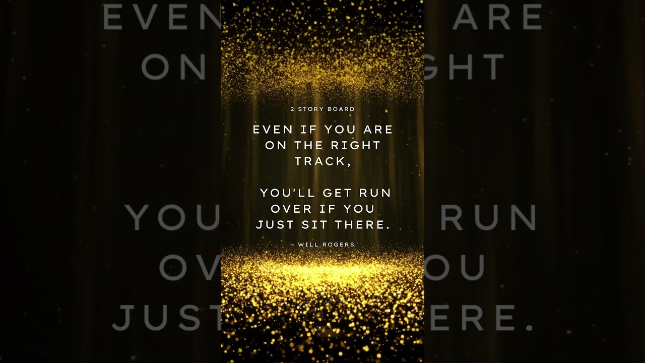 Even if you are on the right track, you'll get run over if you just sit there - Motivational Quote
