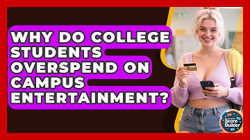Why Do College Students Overspend On Campus Entertainment? - Student Score Builder