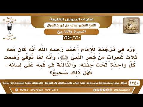 [630 /1350] ما صحة ما روي عن أحمد بن حنبل أنه كان معه ثلاث شعرات من شعر النبي ﷺ، وأنه لما توفي ..!