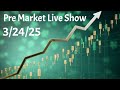 3/24/25 Pre Market Live Show