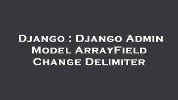 Django : Django Admin Model ArrayField Change Delimiter