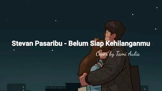 BELUM SIAP KEHILANGAN - STEVAN PASARIBU | TAMI AULIA (COVER) | with lyrics