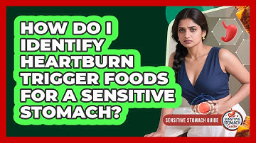 How Do I Identify Heartburn Trigger Foods For A Sensitive Stomach? - Sensitive Stomach Guide