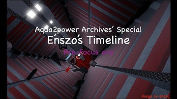 [ARCHIVE] FE2 || Enszo Timeline (Pre-Focus Era)