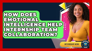 How Does Emotional Intelligence Help Internship Team Collaboration? - Internship Hero