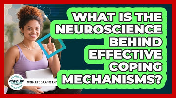 What Is The Neuroscience Behind Effective Coping Mechanisms? - Work Life Balance Experts