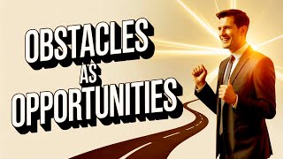 📘Turn Obstacles into Opportunities | The Obstacle is the Path