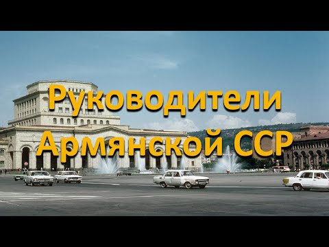 Руководители Армянской ССР (+фотографии Армянской ССР)