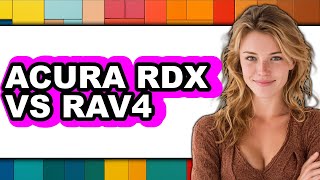 Acura RDX vs Toyota RAV4 - Which is Better?