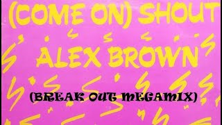 Alex Brown - (Come On) Shout [Break Out Megamix]