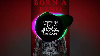Jimmy Uso  Born A King entrance Theme Wwe Nightcore