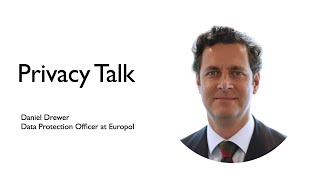 Privacy Talk with Daniel Drewer, Data Protection Officer at Europol