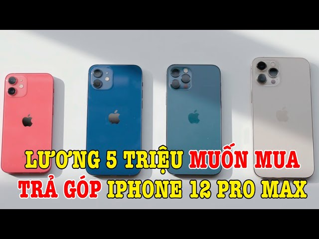 Lương 5 triệu có nên mua trả góp iPhone 12 Pro Max 30 triệu?