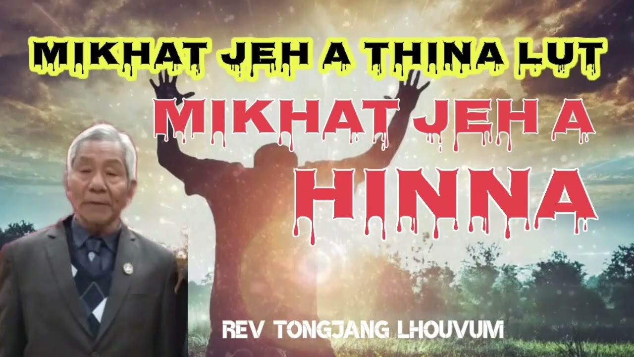 Mikhat jeh a thina lut ahin, Mikhat jeh ma a hinna a igalkai u ahi || Rev Tongjang Lhouvum