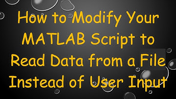 How to Modify Your MATLAB Script to Read Data from a File Instead of User Input