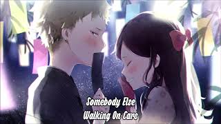 【Nightcore】Somebody Else ★ Walking On Cars