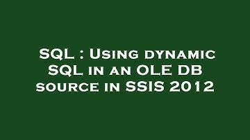 SQL : Using dynamic SQL in an OLE DB source in SSIS 2012