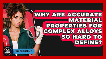 Why Are Accurate Material Properties For Complex Alloys So Hard To Define? - How Things Break