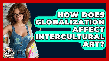 How Does Globalization Affect Intercultural Art? - Art Across Cultures