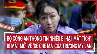 Điểm nóng 15/5: Nhiều bị hại ‘mất tích’, bí mật mới về các công ty ma của Trương Mỹ Lan