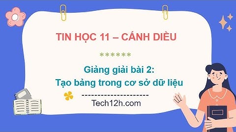Giảng bài 2(Chủ đề Fict): Tạo bảng trong cơ sở dữ liệu | Bài giảng tin học 11 cánh diều