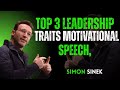 Top 3 Leadership Traits  motivational speech, | By Simon Sinek