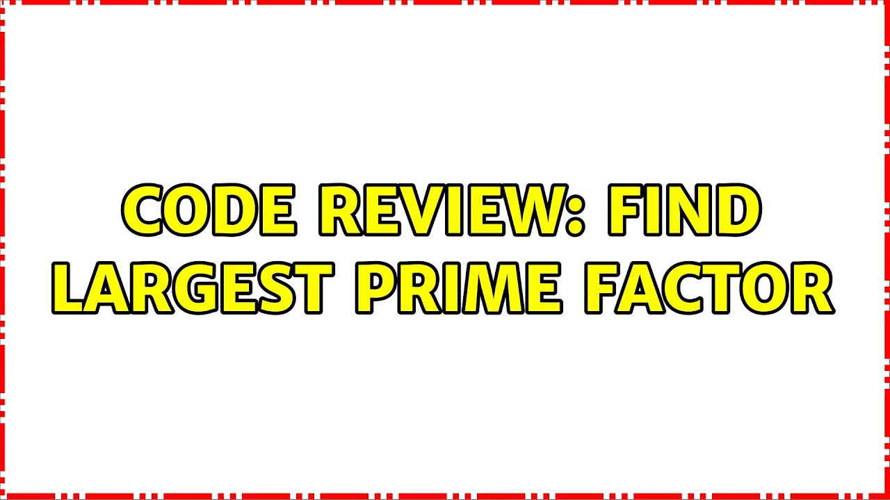 Code Review Find Largest Prime Factor 7 Solutions YouTube Code Review Find Largest Prime Factor 7 Solutions YouTube