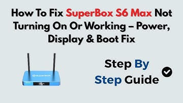 How To Fix SuperBox S6 Max Not Turning On Or Working – Power, Display & Boot Fix