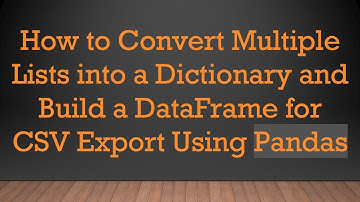 How to Convert Multiple Lists into a Dictionary and Build a DataFrame for CSV Export Using Pandas
