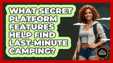 What Secret Platform Features Help Find Last-minute Camping? - Exploring Campgrounds