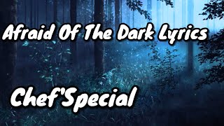 Afraid Of The Dark Lyrics  Chef'Special