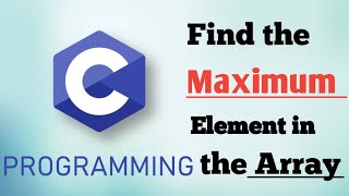 C Program to Find the Maximum Element in the Array | Coder Infinity
