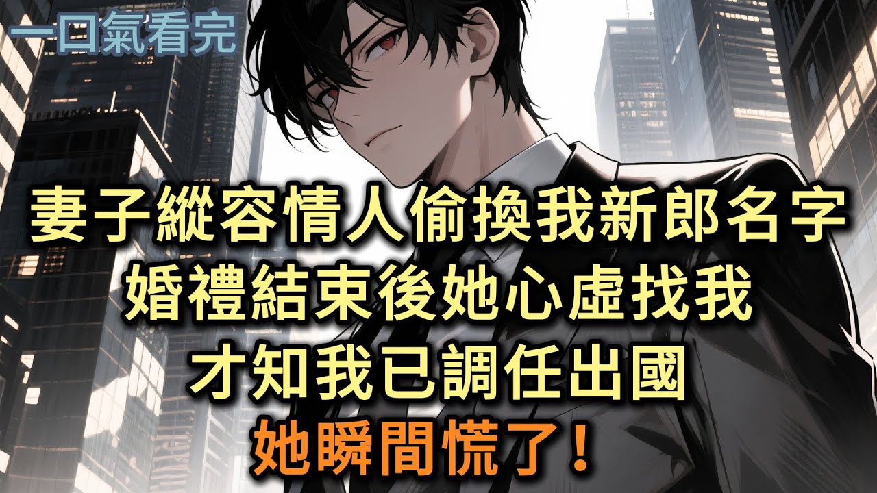 妻子縱容情人偷換我新郎名字，婚禮結束後她心虛找我，才知我已調任出國，她瞬間慌了！#小说 #爽文