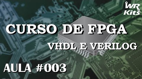 SINAIS E CIRCUITO COMBINACIONAL | Curso de FPGA #003