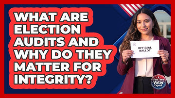 What Are Election Audits And Why Do They Matter For Integrity? - First Time Voter Expert