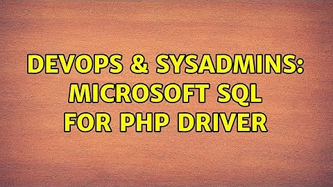 DevOps & SysAdmins: Microsoft SQL for PHP driver (2 Solutions!!)