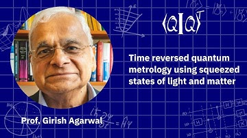 QIQT23 | Prof. Girish Agarwal - Time reversed quantum metrology using squeezed states of light an...