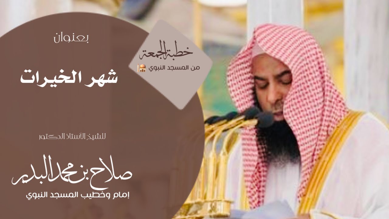  خطبة الجمعة من المسجد النبوي للشيخ : د.صلاح البدير ، بعنوان : شهر الخيرات. 