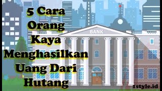 5 Cara Orang Kaya Menghasilkan Uang Dari Hutang