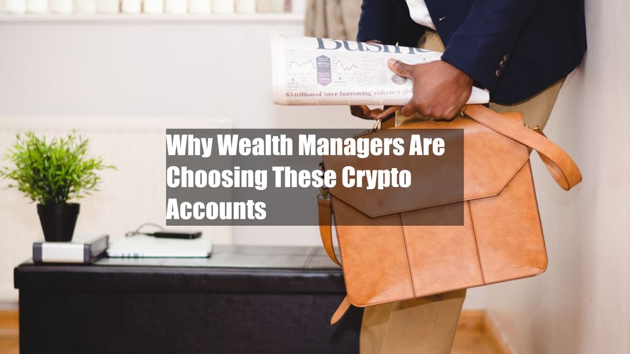 Why Wealth Managers Are Choosing These Crypto Accounts - YouTube