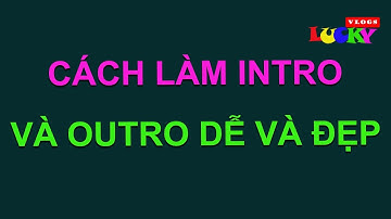 Hướng dẫn cách làm video Intro đẹp,dễ và miễn phí không cần phần mềm