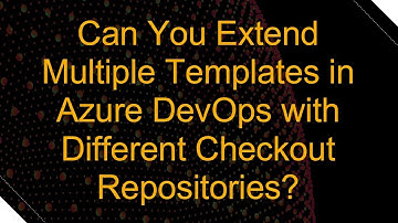 Can You Extend Multiple Templates in Azure DevOps with Different Checkout Repositories?