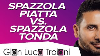 GIAN LUCA TROIANI | SPAZZOLA PIATTA VS. SPAZZOLA TONDA