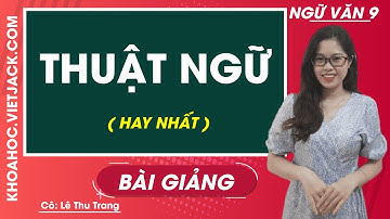 Thuật ngữ - Ngữ văn 9 - Cô Lê Thu Trang (HAY NHẤT)