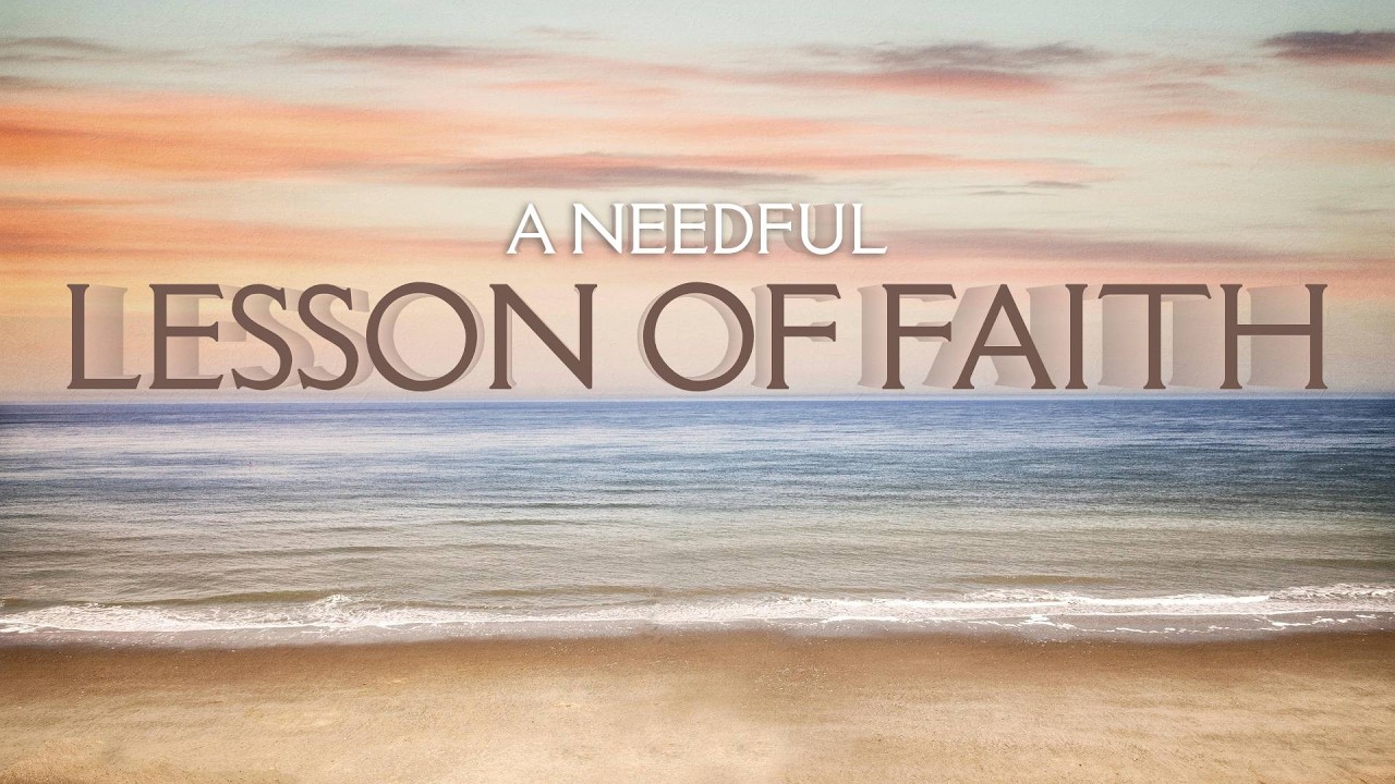 A Needful Lesson Of Faith | Pastor Mark MacKenzie