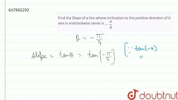 Find the Slope of a line whose inclination to the positive direction of X-axis is anticlockwise ...
