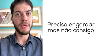 Eu Preciso Engordar, Mas Não Consigo.