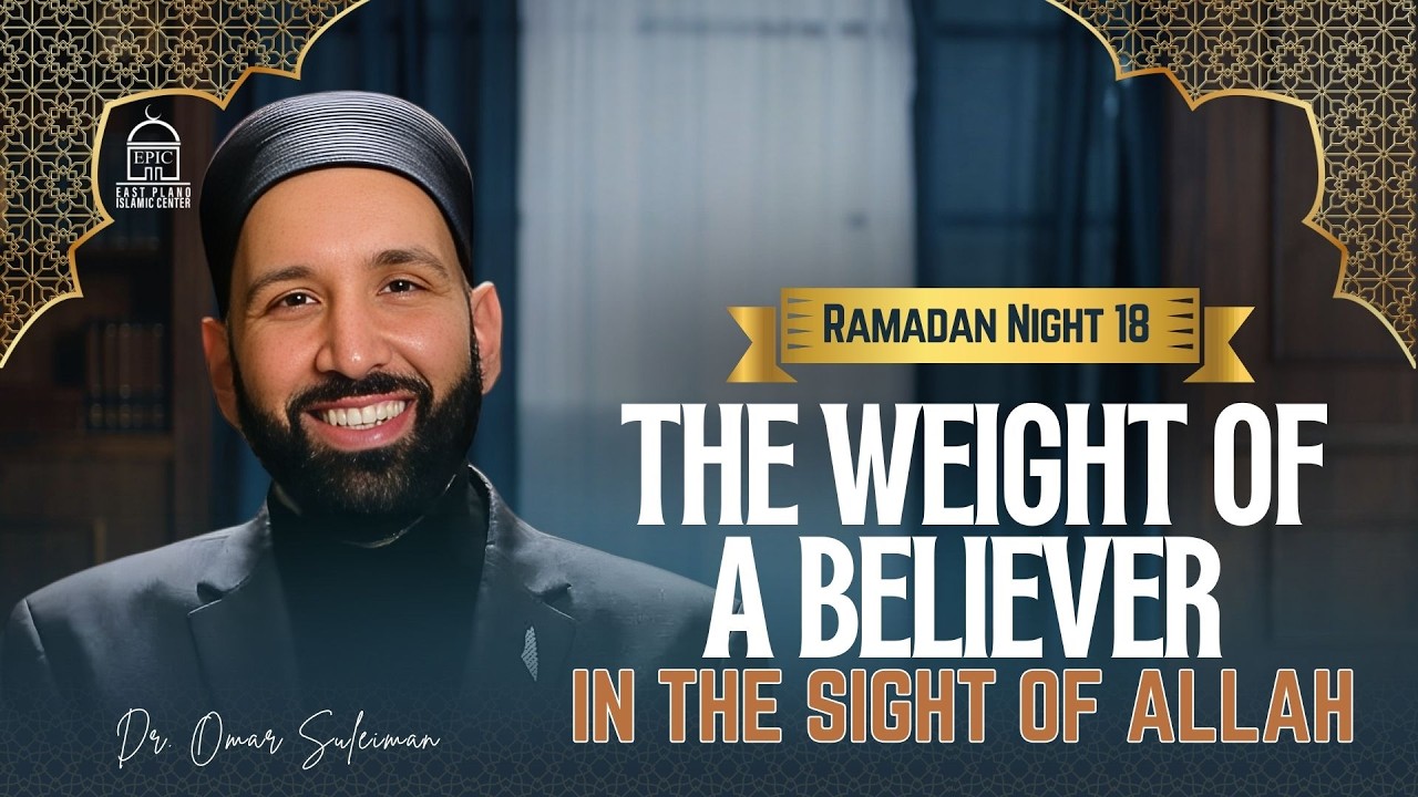 The Weight of a Believer in the Sight of Allah | Episode 17 | Dr. Omar Suleiman